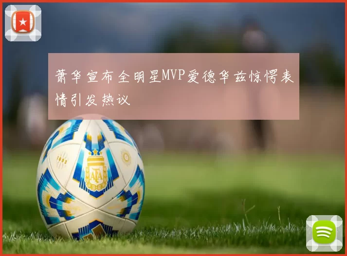 萧华宣布全明星MVP爱德华兹惊愕表情引发热议